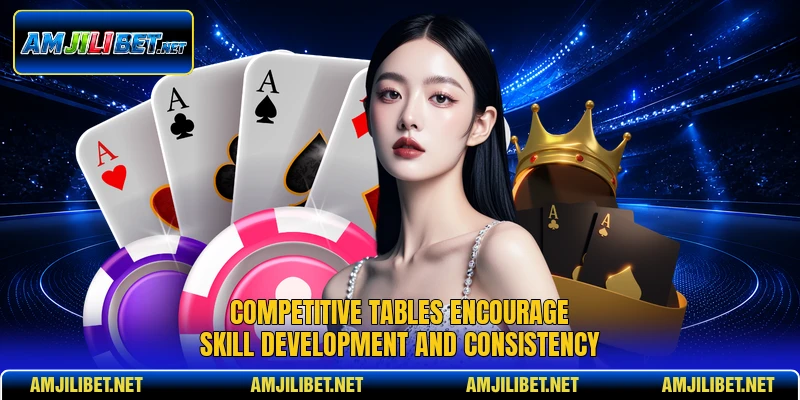 Competitive tables encourage skill development and consistency