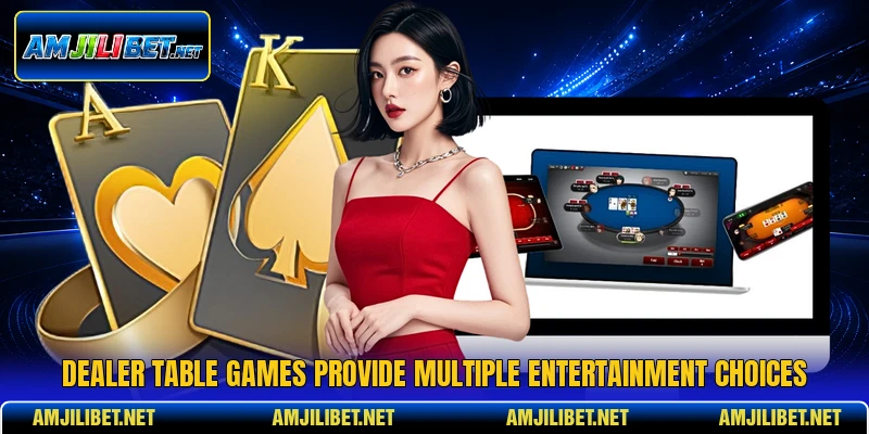 Dealer table games provide multiple entertainment choices