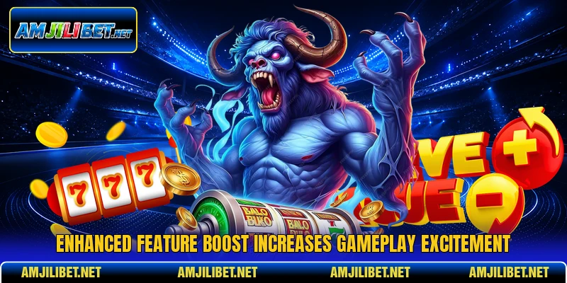 Enhanced feature boost increases gameplay excitement