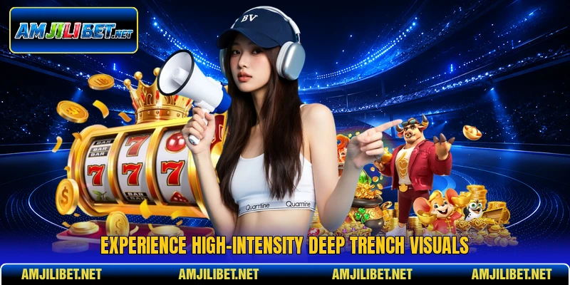 Experience high-intensity Deep Trench visuals