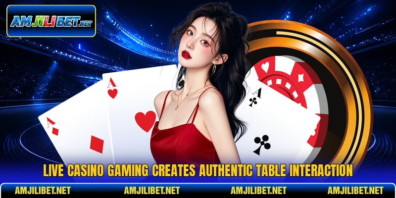 Live casino gaming creates authentic table interaction