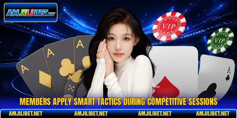 Members apply smart tactics during competitive sessions