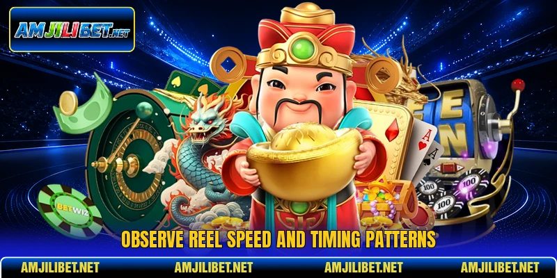 Observe reel speed and timing patterns