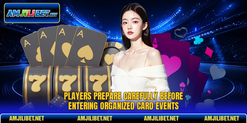 Players prepare carefully before entering organized card events