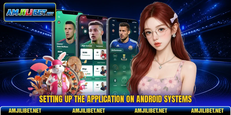 Setting up the application on Android systems