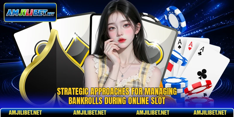 Strategic approaches for managing bankrolls during online slot